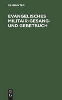 Evangelisches Militair-Gesang- Und Gebetbuch
