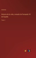 Historia de la vida y reinado de Fernando VII de España