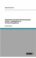 Selbstbild und Außenwahrnehmung der Polizei - Sozialisation im Polizeivollzugsdienst
