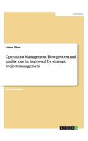 Operations Management. How process and quality can be improved by strategic project management