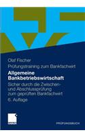 Allgemeine Bankbetriebswirtschaft: Sicher Durch Die Zwischen- Und Abschlussprufung Zum Gepruften Bankfachwirt
