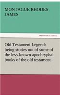 Old Testament Legends Being Stories Out of Some of the Less-Known Apochryphal Books of the Old Testament