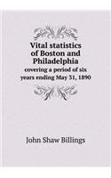 Vital statistics of Boston and Philadelphia covering a period of six years ending May 31, 1890: (English)