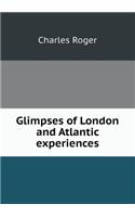 Glimpses of London and Atlantic Experiences