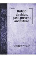 British Airships, Past, Present and Future