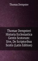 Thomae Dempsteri Historia Ecclesiastica Gentis Scotorum: Sive, De Scriptoribus Scotis (Latin Edition)