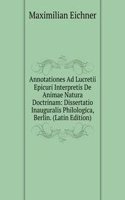 Annotationes Ad Lucretii Epicuri Interpretis De Animae Natura Doctrinam: Dissertatio Inauguralis Philologica, Berlin. (Latin Edition)