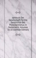 Jahrbuch Der Gesellschaft Fur Die Geschichte Des Protestantismus in Oesterreich, Volumes 16-18 (German Edition)