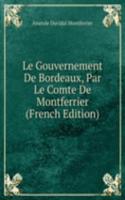Le Gouvernement De Bordeaux, Par Le Comte De Montferrier (French Edition)