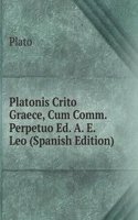 Platonis Crito Graece, Cum Comm. Perpetuo Ed. A. E. Leo (Spanish Edition)