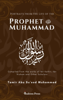 Portraits from the Life of the Prophet Muhammad (saw): Compiled from the works of Ibn Katheer, Ibn Hishaam and Other Scholars