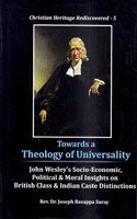 Towards a Theology of Universality : John Wesley's Socio-Economic, Political & Moral Insights on British Class & Indian Caste Distinctions