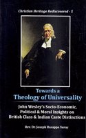 Towards a Theology of Universality:: John Wesleys Socio-Economic, Political and Moral Insights on British Class and Indian Caste Distinctions