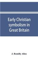 Early Christian symbolism in Great Britain and Ireland before the thirteenth century: the Rhind lectures in archaeology for 1885