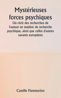 Mystérieuses forces psychiques Un récit des recherches de l'auteur en matière de recherche psychique, ainsi que celles d'autres savants européens