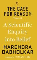 The Case for Reason: Volume Two : A Scientific Enquiry into Belief