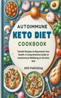 Autoimmune Keto Diet Cookbook: Tasteful Recipes to Rejuvenate Your Health: A Comprehensive Guide to Autoimmune Wellbeing on the Keto Diet