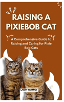 Raising a Pixiebob Cat: A Comprehensive Guide to Raising and Caring for Pixie Bob Cats