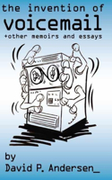 The Invention of Voice Mail Plus Other Memoirs and Essays