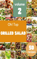 Oh! Top 50 Grilled Salad Recipes Volume 2