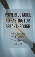 Powerful Guide To Fasting For Breakthrough: Why Fasting Will Renew Your Focus On God: Reasons For Religious Fasting