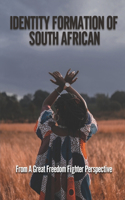 Identity Formation Of South African: From A Great Freedom Fighter Perspective: In Search Of Liberation In South Africa