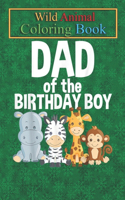 Wild Animal Coloring Book: Dad Of The Birthday Boy Jungle Safari Zoo Animals Bday Party An Coloring Book Featuring Beautiful Forest Animals, Birds, Plants and Wildlife for Str