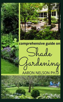 Comprehensive Guide on Shade Gardening: Benefits, Design Ideas and Teqniques to Make Shade Gardening