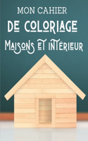 Mon cahier de coloriage - Maisons et intérieur