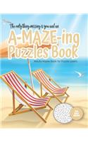 only thing missing is you and an A-MAZE-ING Puzzles Book - Adults Mazes Book for Puzzle Lovers - 100 easy Mazes