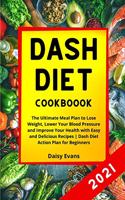 Dash Diet Cookbook: The Ultimate Meal Plan to Lose Weight, Lower Your Blood Pressure and Improve Your Health with Easy and Delicious Recipes Dash Diet Action Plan for B