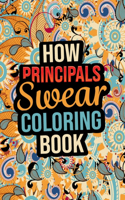 How Principals Swear Coloring Book: Unique Design Fun Activity Swear Words Illustration Retirement Coloring Book for Principal - Best Swear Word Coloring Pages for Relieving Stress and