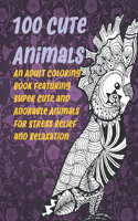 100 Cute Animals - An Adult Coloring Book Featuring Super Cute and Adorable Animals for Stress Relief and Relaxation