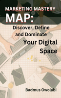 Marketing Mastery Map: Discover, Define, and Dominate Your Digital Space