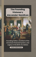 Founding Visionary Alexander Hamilton