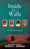 Inside These Walls: From Trauma to Triumph