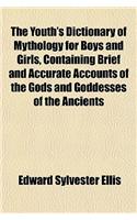 The Youth's Dictionary of Mythology for Boys and Girls, Containing Brief and Accurate Accounts of the Gods and Goddesses of the Ancients