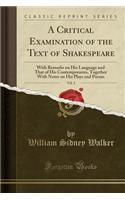 A Critical Examination of the Text of Shakespeare, Vol. 2: With Remarks on His Language and That of His Contemporaries, Together with Notes on His Plays and Poems (Classic Reprint): With Remarks on His Language and That of His Contemporaries, Together with Notes on His Plays and Poems (Classic Reprint)