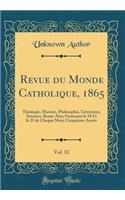 Revue Du Monde Catholique, 1865, Vol. 12: Thï¿½ologie, Histoire, Philosophie, Littï¿½rature, Sciences, Beaux-Arts; Paraissant Le 10 Et Le 25 de Chaque Mois; Cinquiï¿½me Annï¿½e (Classic Reprint)