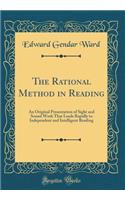 The Rational Method in Reading: An Original Presentation of Sight and Sound Work That Leads Rapidly to Independent and Intelligent Reading (Classic Reprint)