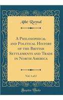 A Philosophical and Political History of the British Settlements and Trade in North America, Vol. 1 of 2 (Classic Reprint)