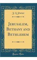 Jerusalem, Bethany and Bethlehem (Classic Reprint)