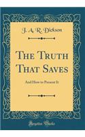 The Truth That Saves: And How to Present It (Classic Reprint): And How to Present It (Classic Reprint)