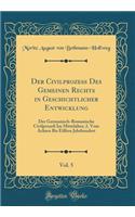 Der CivilprozeÃ? Des Gemeinen Rechts in Geschichtlicher Entwicklung, Vol. 5: Der Germanisch-Romanische CivilprozeÃ? Im Mittelalter; 2. Vom Achten Bis Eilften Jahrhundert (Classic Reprint): Der Germanisch-Romanische CivilprozeÃ? Im Mittelalter; 2. Vom Achten Bis Eilften Jahrhundert (Classic Reprint)