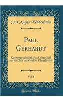 Paul Gerhardt, Vol. 1: Kirchengeschichtliches Lebensbild aus der Zeit des Großen Churfürsten (Classic Reprint)