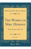 The Works of Mrs. Hemans, Vol. 7 of 7: With a Memoir of Her Life (Classic Reprint)