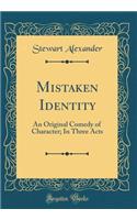 Mistaken Identity: An Original Comedy of Character; In Three Acts (Classic Reprint)
