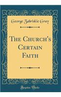 The Church's Certain Faith (Classic Reprint)
