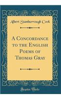 A Concordance to the English Poems of Thomas Gray (Classic Reprint)