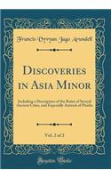 Discoveries in Asia Minor, Vol. 2 of 2: Including a Description of the Ruins of Several Ancient Cities, and Especially Antioch of Pisidia (Classic Reprint): Including a Description of the Ruins of Several Ancient Cities, and Especially Antioch of Pisidia (Classic Reprint)